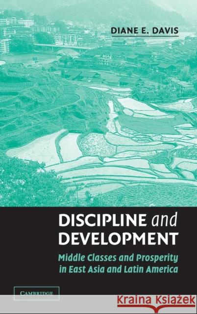 Discipline and Development: Middle Classes and Prosperity in East Asia and Latin America Davis, Diane E. 9780521807487 Cambridge University Press