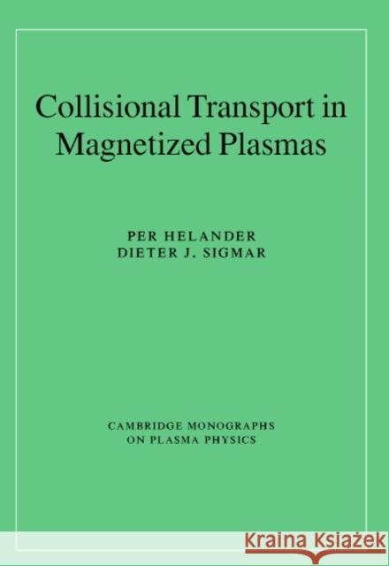 Collisional Transport in Magnetized Plasmas Per Helander Dieter J. Sigmar 9780521807982 CAMBRIDGE UNIVERSITY PRESS