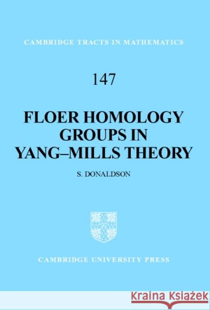 Floer Homology Groups in Yang-Mills Theory S. K. Donaldson B. Bollobas W. Fulton 9780521808033 Cambridge University Press