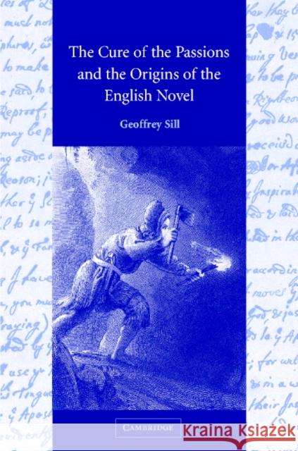 The Cure of the Passions and the Origins of the English Novel Geoffrey M. Sill 9780521808057