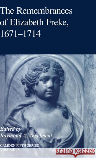 The Remembrances of Elizabeth Freke 1671–1714 Raymond A. Anselment (University of Connecticut) 9780521808088 Cambridge University Press