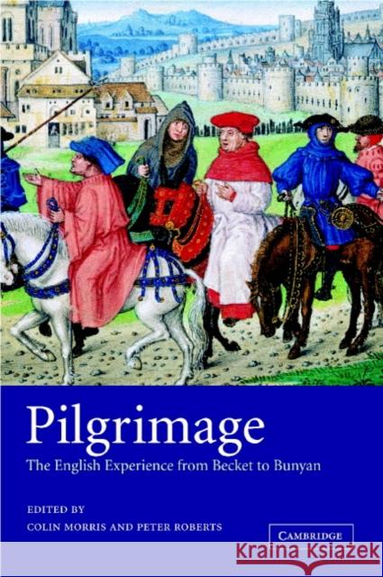 Pilgrimage: The English Experience from Becket to Bunyan Morris, Colin 9780521808118