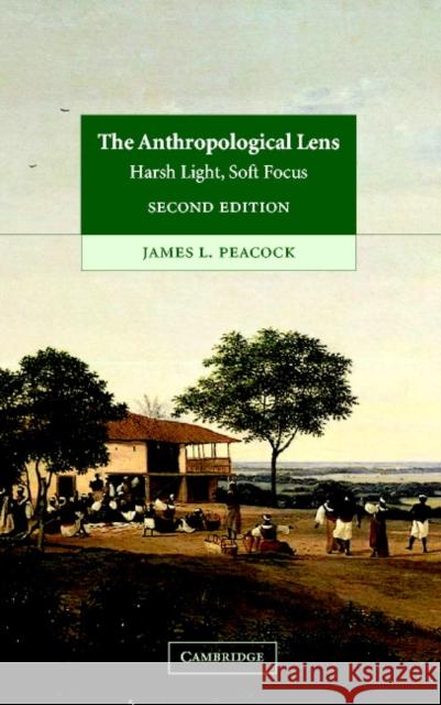The Anthropological Lens: Harsh Light, Soft Focus Peacock, James L. 9780521808385 CAMBRIDGE UNIVERSITY PRESS