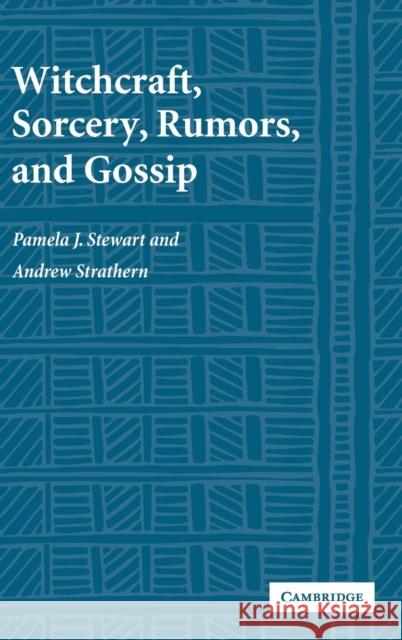 Witchcraft, Sorcery, Rumors and Gossip Pamela J. Stewart (University of Pittsburgh), Andrew Strathern (University of Pittsburgh) 9780521808682