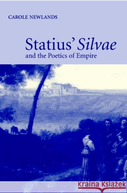 Statius' Silvae and the Poetics of Empire Carole E. Newlands (University of Wisconsin, Madison) 9780521808910 Cambridge University Press