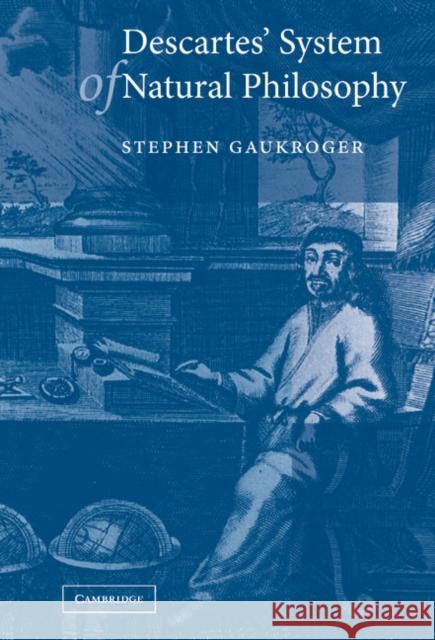 Descartes' System of Natural Philosophy Stephen Gaukroger 9780521808972 CAMBRIDGE UNIVERSITY PRESS