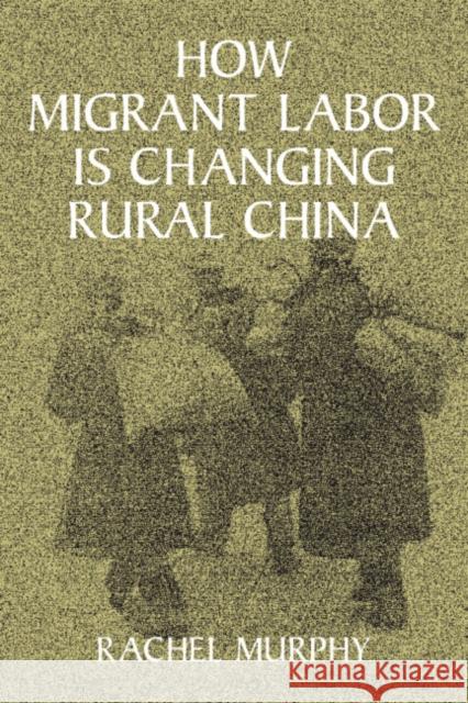 How Migrant Labor Is Changing Rural China Murphy, Rachel 9780521809016 CAMBRIDGE UNIVERSITY PRESS