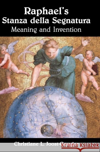 Raphael's Stanza Della Segnatura: Meaning and Invention Joost-Gaugier, Christiane L. 9780521809238 CAMBRIDGE UNIVERSITY PRESS