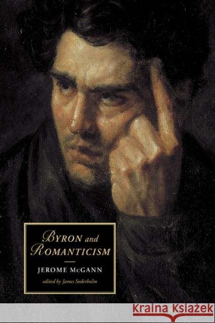Byron and Romanticism Jerome McGann (University of Virginia), James Soderholm (Charles University, Prague) 9780521809580
