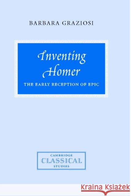Inventing Homer: The Early Reception of Epic Graziosi, Barbara 9780521809665 Cambridge University Press