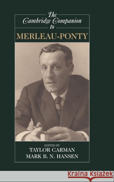 The Cambridge Companion to Merleau-Ponty Taylor Carman Mark B. N. Hansen 9780521809894 Cambridge University Press