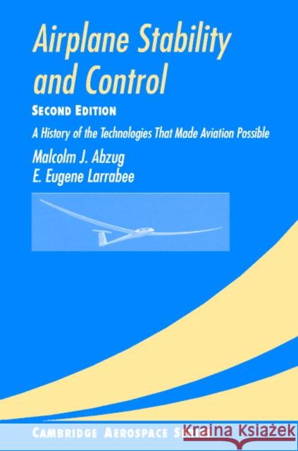 Airplane Stability and Control: A History of the Technologies That Made Aviation Possible Abzug, Malcolm J. 9780521809924 Cambridge University Press
