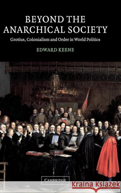 Beyond the Anarchical Society: Grotius, Colonialism and Order in World Politics Keene, Edward 9780521810319 CAMBRIDGE UNIVERSITY PRESS