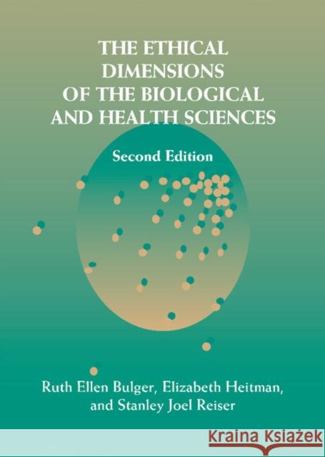 The Ethical Dimensions of the Biological and Health Sciences Ruth Ellen Bulger Elizabeth Heitman Stanley Joel Reiser 9780521810531 Cambridge University Press