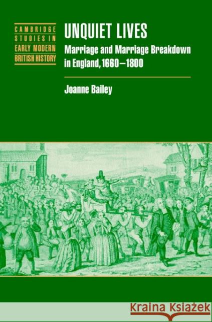Unquiet Lives: Marriage and Marriage Breakdown in England, 1660 1800 Bailey, Joanne 9780521810586