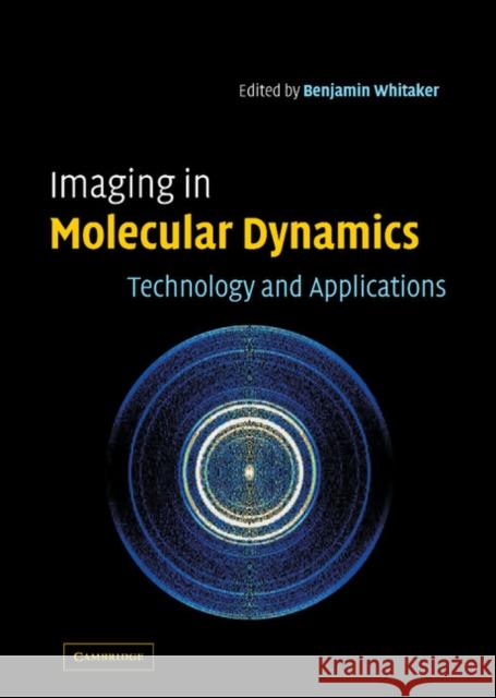 Imaging in Molecular Dynamics : Technology and Applications Benjamin J. Whitaker 9780521810593 