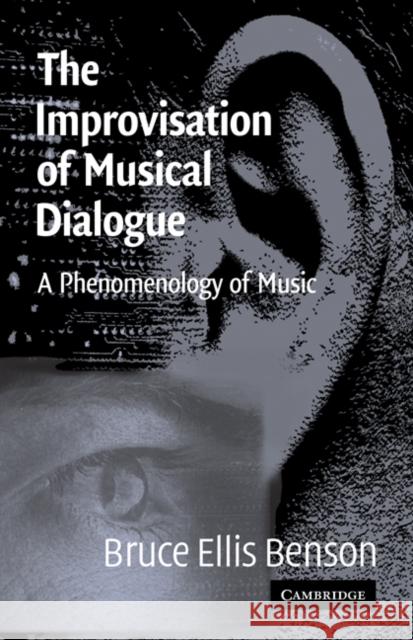 The Improvisation of Musical Dialogue: A Phenomenology of Music Benson, Bruce Ellis 9780521810937