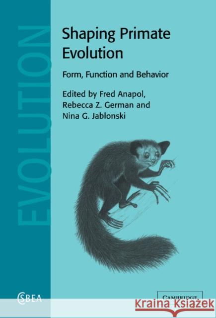 Shaping Primate Evolution: Form, Function, and Behavior Fred Anapol (University of Wisconsin, Milwaukee), Rebecca Z. German (University of Cincinnati), Nina G. Jablonski (Calif 9780521811071 Cambridge University Press