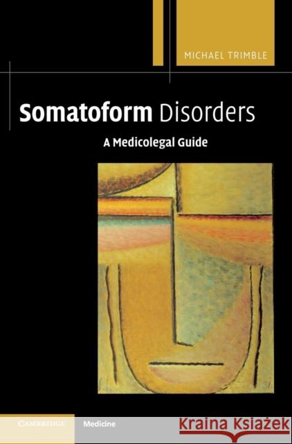 Somatoform Disorders: A Medicolegal Guide Michael Trimble (Institute of Neurology, London) 9780521811088