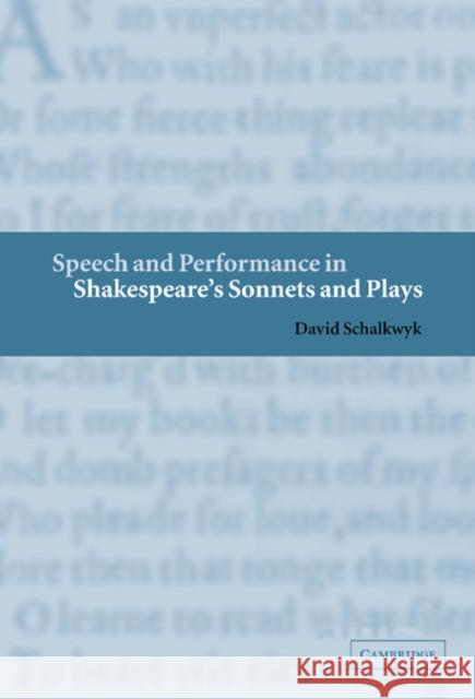 Speech and Performance in Shakespeare's Sonnets and Plays David Schalkwyk 9780521811156 CAMBRIDGE UNIVERSITY PRESS