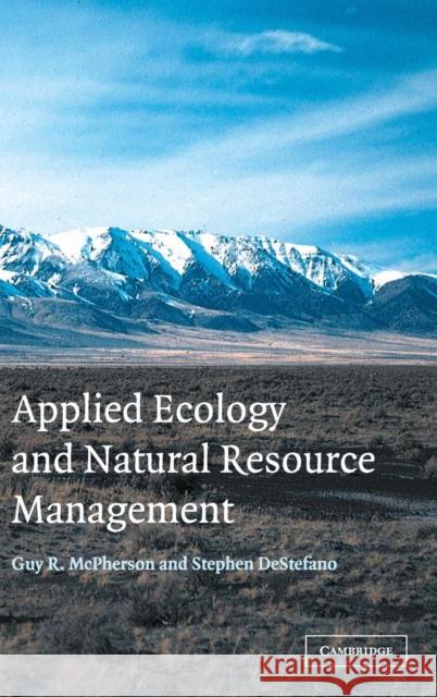 Applied Ecology and Natural Resource Management Guy R. McPherson (University of Arizona), Stephen DeStefano (University of Massachusetts, Amherst) 9780521811279 Cambridge University Press