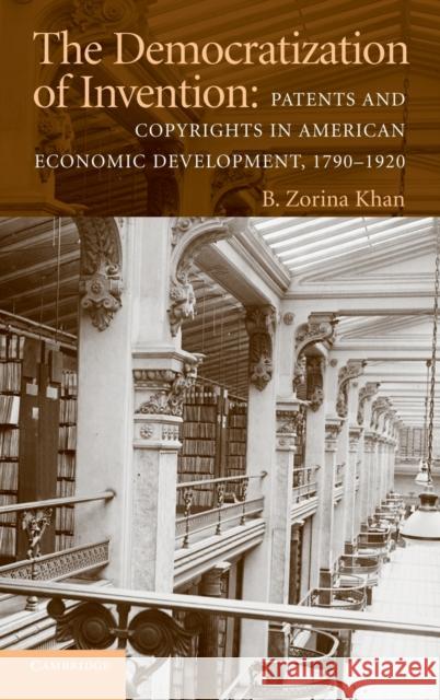 The Democratization of Invention: Patents and Copyrights in American Economic Development, 1790-1920 Khan, B. Zorina 9780521811354 0