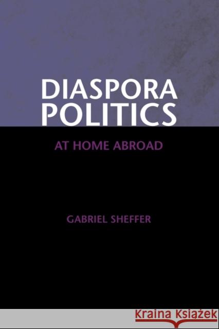 Diaspora Politics: At Home Abroad Sheffer, Gabriel 9780521811378 Cambridge University Press