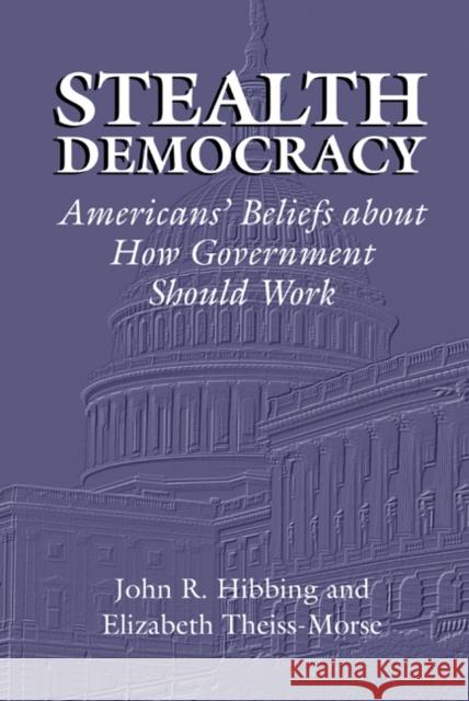 Stealth Democracy: Americans' Beliefs about How Government Should Work Hibbing, John R. 9780521811385 Cambridge University Press