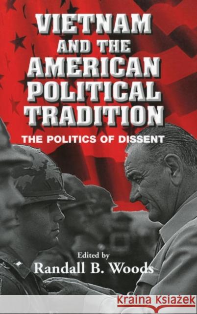 Vietnam and the American Political Tradition: The Politics of Dissent Woods, Randall B. 9780521811484