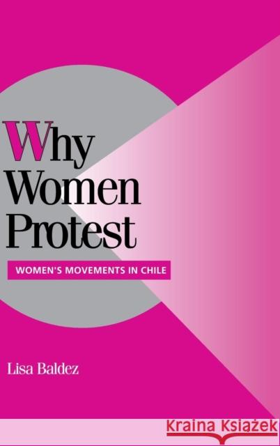 Why Women Protest: Women's Movements in Chile Lisa Baldez (Washington University, St Louis) 9780521811507