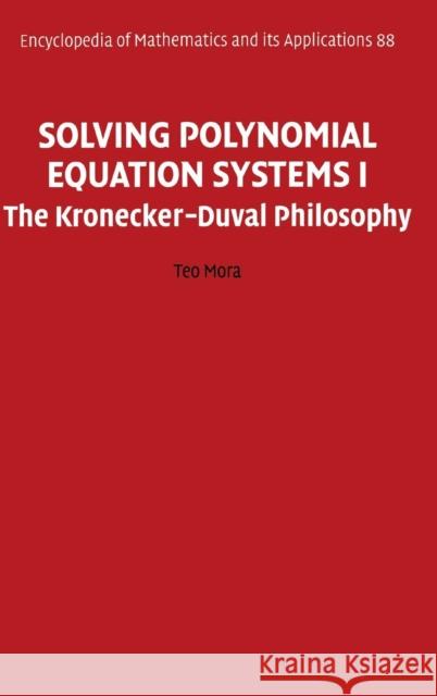 Solving Polynomial Equation Systems I: The Kronecker-Duval Philosophy Mora, Teo 9780521811545 CAMBRIDGE UNIVERSITY PRESS