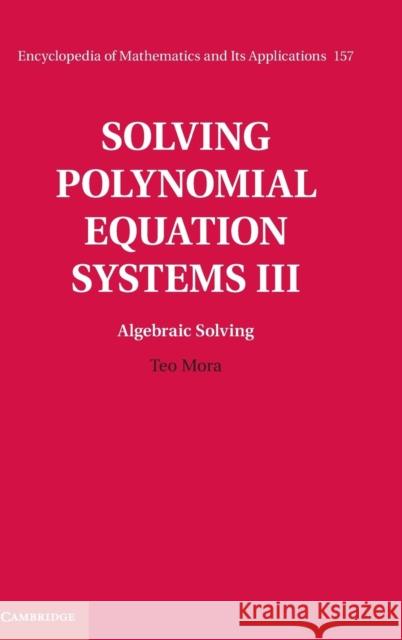 Solving Polynomial Equation Systems III: Volume 3, Algebraic Solving Teo Mora 9780521811552 CAMBRIDGE UNIVERSITY PRESS