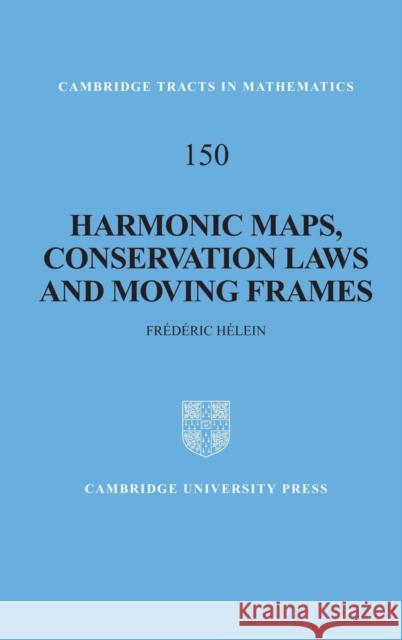 Harmonic Maps, Conservation Laws and Moving Frames Frederic Helein B. Bollobas W. Fulton 9780521811606