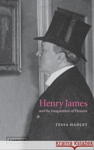 Henry James and the Imagination of Pleasure Tessa Hadley 9780521811699 Cambridge University Press