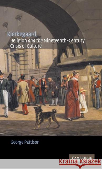 Kierkegaard, Religion and the Nineteenth-Century Crisis of Culture George Pattison (Aarhus Universitet, Denmark) 9780521811705 Cambridge University Press