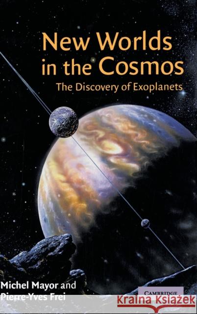 New Worlds in the Cosmos: The Discovery of Exoplanets Mayor, Michel 9780521812078