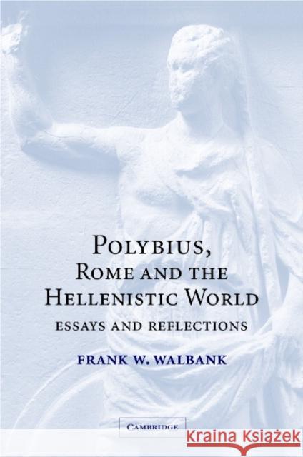 Polybius, Rome and the Hellenistic World: Essays and Reflections Walbank, Frank W. 9780521812085 Cambridge University Press