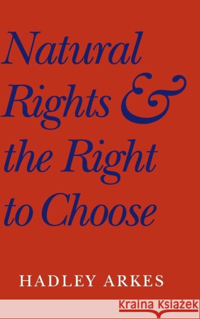 Natural Rights and the Right to Choose Hadley Arkes 9780521812184