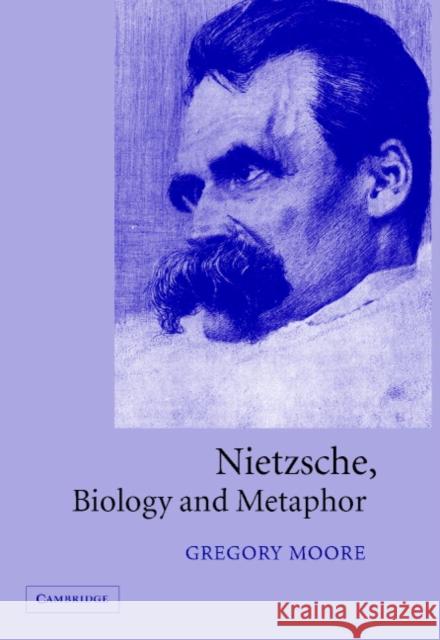 Nietzsche, Biology and Metaphor Gregory Moore 9780521812306 CAMBRIDGE UNIVERSITY PRESS