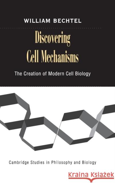 Discovering Cell Mechanisms: The Creation of Modern Cell Biology Bechtel, William 9780521812474