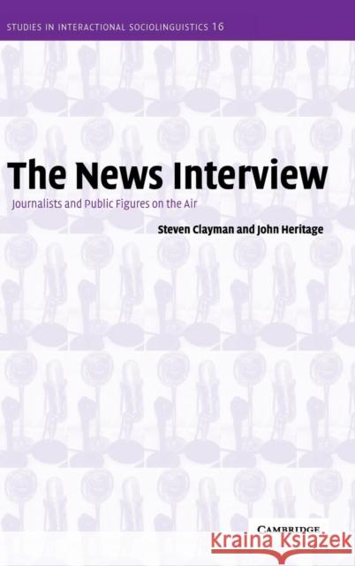 The News Interview: Journalists and Public Figures on the Air Clayman, Steven 9780521812597