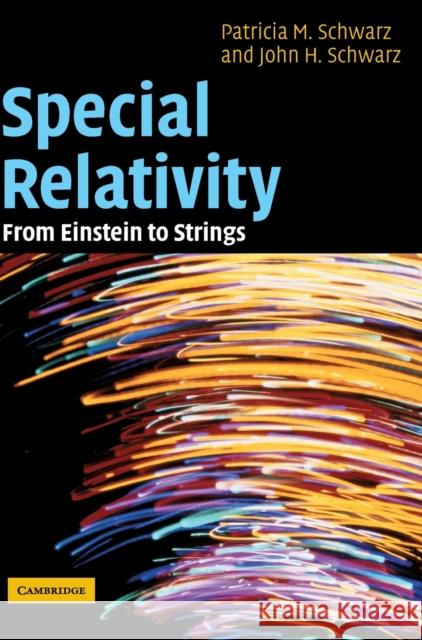Special Relativity: From Einstein to Strings Patricia M. Schwarz, John H. Schwarz (California Institute of Technology) 9780521812603 Cambridge University Press