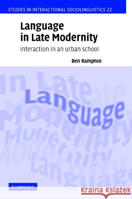 Language in Late Modernity: Interaction in an Urban School Rampton, Ben 9780521812634