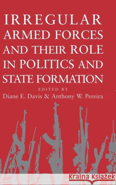 Irregular Armed Forces and Their Role in Politics and State Formation Davis, Diane E. 9780521812771 Cambridge University Press