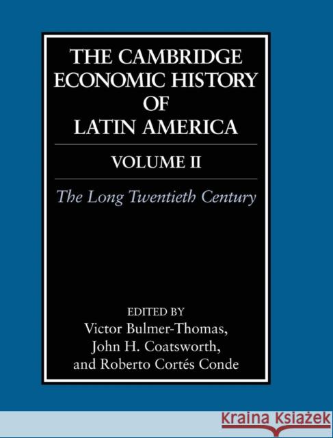 The Cambridge Economic History of Latin America: Volume 2, the Long Twentieth Century Bulmer-Thomas, Victor 9780521812900 Cambridge University Press