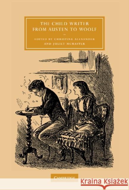 The Child Writer from Austen to Woolf Christine Alexander Juliet McMaster 9780521812931