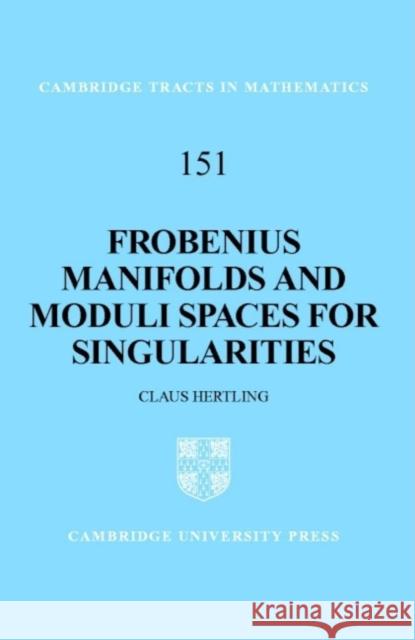 Frobenius Manifolds and Moduli Spaces for Singularities Claus Hertling B. Bollobas W. Fulton 9780521812962