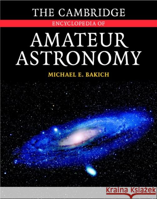 The Cambridge Encyclopedia of Amateur Astronomy Michael E. Bakich 9780521812986