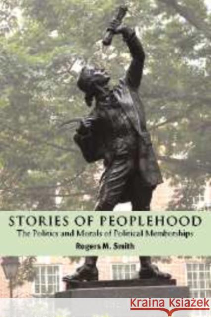 Stories of Peoplehood: The Politics and Morals of Political Membership Smith, Rogers M. 9780521813037