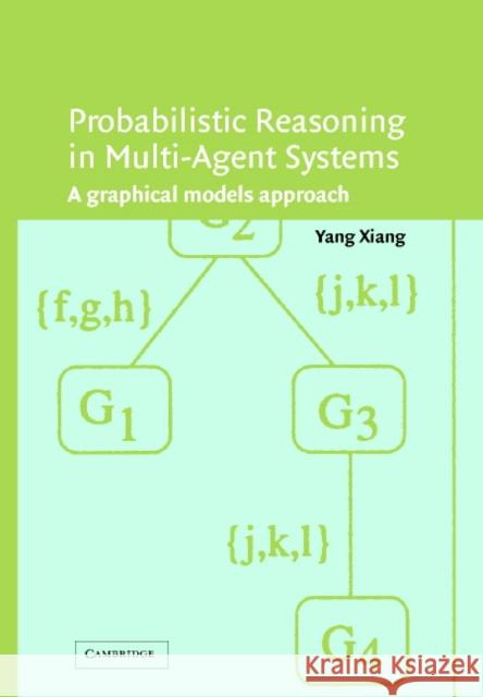 Probabilistic Reasoning in Multiagent Systems: A Graphical Models Approach Yang Xiang (University of Guelph, Ontario) 9780521813082